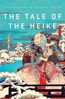 The Tale of the Heike : Un Panorama Épique de la Guerre et de la Vanité!